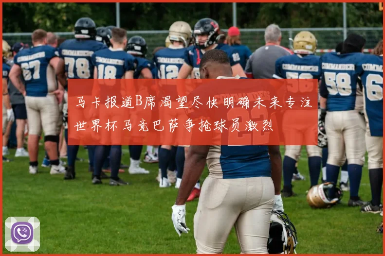 马卡报道B席渴望尽快明确未来专注世界杯马竞巴萨争抢球员激烈