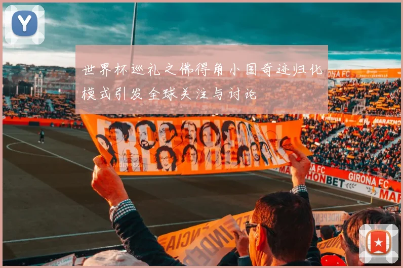 世界杯巡礼之佛得角小国奇迹归化模式引发全球关注与讨论