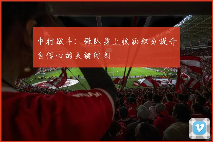 中村敬斗：强队身上收获积分提升自信心的关键时刻